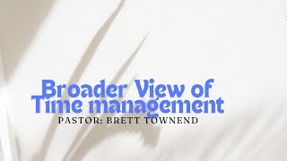 "Broader View Of Time Management" - Pastor Brett Townend - Date: 06.07.24..