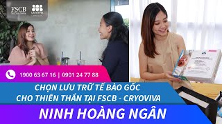 MC NINH HOÀNG NGÂN CHỌN LƯU TRỮ TẾ BÀO GỐC CHO THIÊN THẦN TẠI FSCB - CRYOVIVA