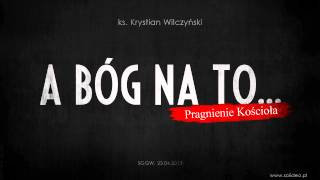 A Bóg na to.. - Pragnienie Kościoła - ks. Krystian Wilczyński