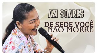 DE SEDE VOCÊ NÃO MORRE ( Azi soares )