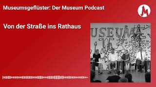 Von der Straße ins Rathaus | Museumsgeflüster – der Museum Podcast