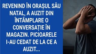 Revenind în oraşul său natal,a auzit o conversație în magazin.Picioarele i-au cedat de la ce a auzit