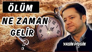 Ölüm Ne Zaman Gelir? | Yasin Pişgin