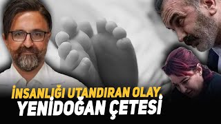 İnsanlığı Utandıran Olay. Yenidoğan Çetesi