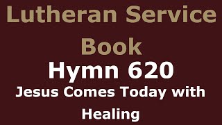 LSB 620 - Jesus Comes Today with Healing