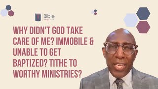 Why didn't God take care of me? Immobile & unable to get baptized? Tithe to worthy ministries? | BHD