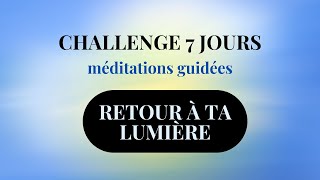 Jour 1 RETOUR À TA LUMIÈRE - challenge 7 jours méditations guidées