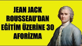 JEAN JACK ROUSSEAU 'DAN EĞİTİM ÜZERİNE 30 AFORİZMA