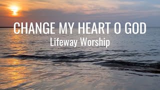 Change My Heart O God (You are the Potter, I am the clay) • Lifeway Worship • with lyrics & sunset