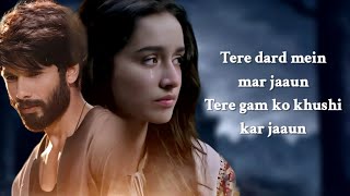 Tere Dard Mein Mar Jaaun (Lyrics) Altamash Faridi | Shahid Kapoor, Shraddha Kapoor | A.M Turaz