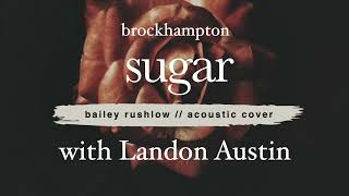 Sugar (AUDIO) Brockhampton / acoustic cover Landon Austin Bailey Rushlow