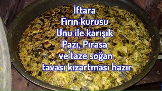 İftara Fırın kurusu unu ile karışık Pazı, Pırasa ve taze soğan tavası kızartması hazır