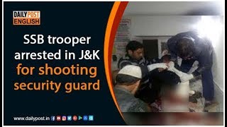 SSB trooper arrested in J&K for shooting security guard