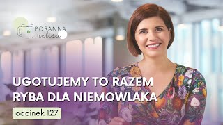 #PorannaMelisa 127: Ryba dla niemowlaka - ugotujemy to razem