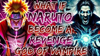 What If Naruto Become A Revenge God Of Vampire