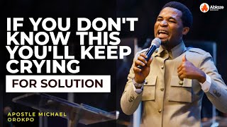 IF YOU DON'T KNOW THIS YOU'LL CONTINUE CRYING FOR SOLUTION | APOSTLE MICHAEL OROKPO