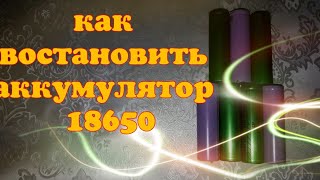 Как востановить аккумулятор 18650