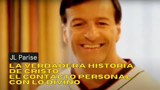 Usa a La Verdadera Historia de Cristo para Tener un Contacto Personal con lo Divino - JL Parise