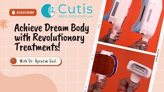 Achieve Your Dream Body with Our Revolutionary Treatments | Body Treatments | Cutis Skin Solution