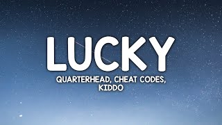 Quarterhead, Cheat Codes, KIDDO - Lucky (Lyrics)