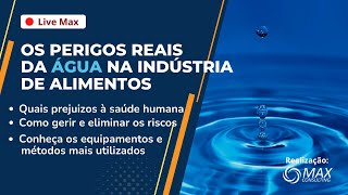 Live Max - Os Perigos reais da água na indústria de alimentos -  27.04.2022