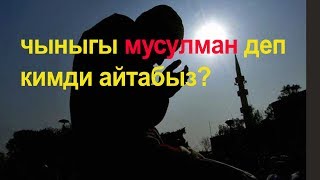 Чыныгы мусулман деп кимди айтабыз?