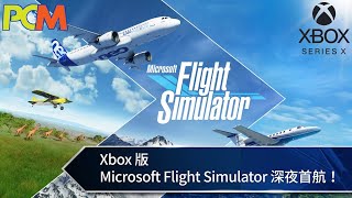 【PCM】Xbox 版 Microsoft Flight Simulator 深夜首航