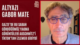 Gabor Mate: Gazze’de bu sabah gördüğümüz yakma görüntüleri Auschwitz’i TikTok’tan izlemek gibiydi