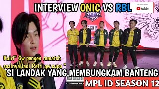 KAIRI "GW PENGEN REMATCH SOALNYA TADI RETRI GW CUPU" ! INTERVIEW ONIC VS RBL ! MPL ID SEASON 12