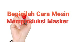 MASK MANUFACTURERS : Cara Mesin Memproduksi Masker