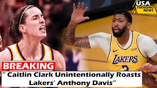 Caitlin Clark Unintentionally Roasts Lakers' Anthony Davis