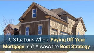 6 Situations Where Paying Off Your Mortgage Isn't Always the Best Strategy