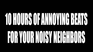 10 Hours Annoying Beats for Noisy Neighbor. #1