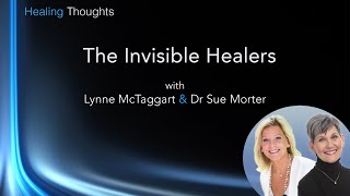 Invisible Healers with Lynne McTaggart and Dr Sue Morter