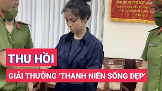 Thu hồi giải thưởng ‘Thanh niên sống đẹp’ đối với Nguyễn Đỗ Trúc Phương