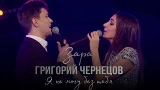 Григорий Чернецов & Зара - Я не могу без тебя