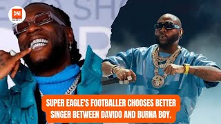 SUPER EAGLE'S FOOTBALLER CHOOSES BETTER SINGER BETWEEN DAVIDO AND BURNA BOY