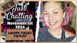 HAPPY FADED FRIDAY | Just Chatting: November 1st 2024