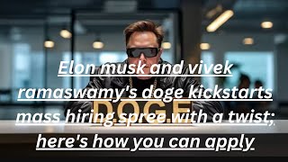 elon musk and vivek ramaswamy's doge kickstarts mass hiring spree ; here's how you can apply