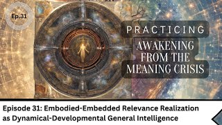 Awakening Practice Episode 31 -Embodied-Embedded Relevance Realization as Dynamical-Developmental GI