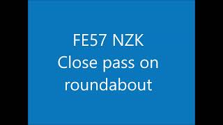 FE57 NZK Close pass on roundabout... OFFERED COURSE