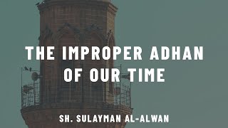 The Improper Adhan of Our Time | Sh. Sulayman al-Alwan