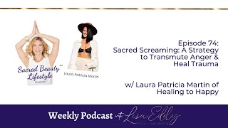 Sacred Screaming: A Strategy to Transmute Anger & Heal Trauma w/ Laura Patricia Martin