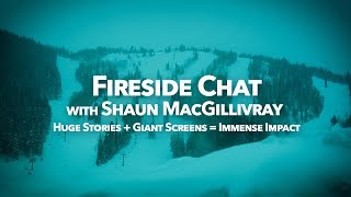 Fireside Chat with Shaun MacGillivray Huge Stories + Giant Screens = Immense Impact