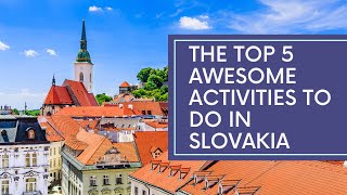 The Top 5 Awesome Activities To Do In Slovakia