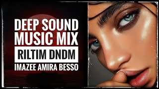 DEEP MUSIC MIX 2023 RILTIM DNDM IMAZEE AMIRA BESSO DEEP SOUND MUSIC MIX 2023