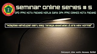 Seminar Online Series # 5 " Adaptasi Kehidupan Baru Bagi Tenaga Kesehatan di Era New Normal"