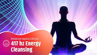 417hz Energy Cleansing - Powerful Protection Against Evil Eyes, Spells, Curses, & Hexes - Meditation