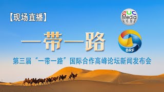 【现场直播】第三届“一带一路”国际合作高峰论坛新闻发布会