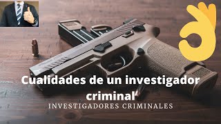 CUALIDADES DE UN INVESTIGADOR CRIMINAL